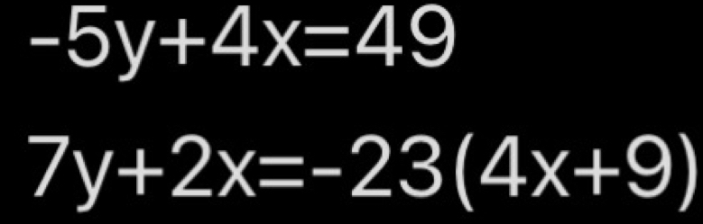 -5y+4x=49
7y+2x=-23(4x+9)