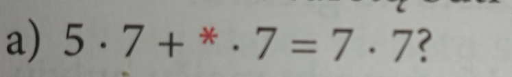 5· 7+^ast · 7=7· 7 ?