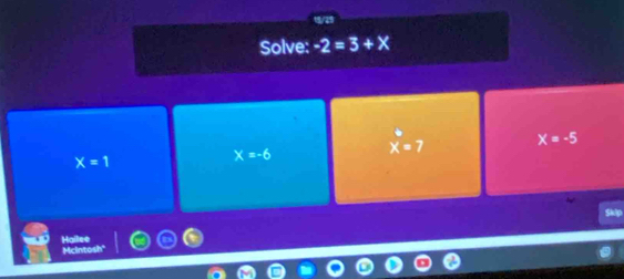 Solve: -2=3+x
X=7 X=-5
X=1
X=-6
Hallee