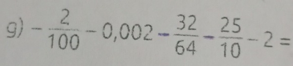 - 2/100 -0,002- 32/64 - 25/10 -2=