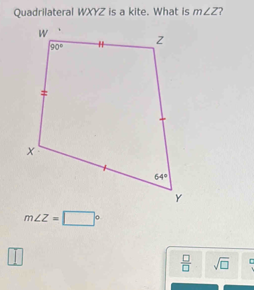 Quadrilateral WXYZ is a kite. What is m∠ Z
m∠ Z=□°
 □ /□   sqrt(□ ) a