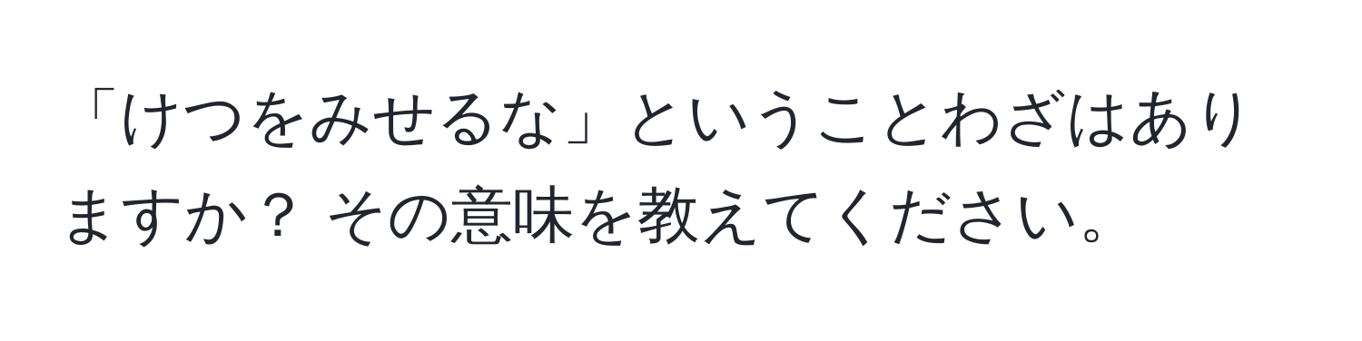 「けつをみせるな」ということわざはありますか？ その意味を教えてください。