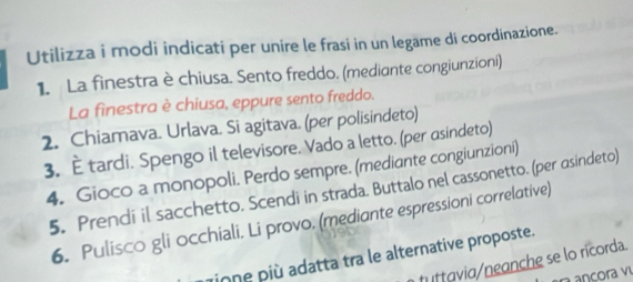 Risolto:Utilizza i modi indicati per unire le frasi in un legäme di ...