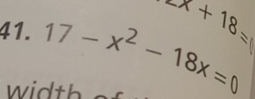 x+18=1
41. 17-x^2-18x=0
width