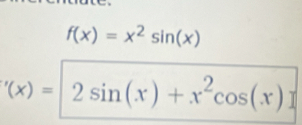 f(x)=x^2sin (x)
'(x)=2sin (x)+x^2cos (x)