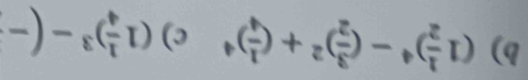 (1 1/2 )^4-( 3/2 )^2+( 1/4 )^4 c) (1 1/4 )^3-(-