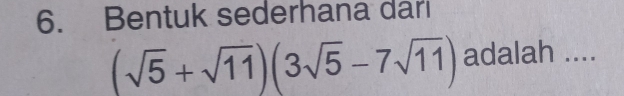 Bentuk sederhana dari
(sqrt(5)+sqrt(11))(3sqrt(5)-7sqrt(11)) adalah ....