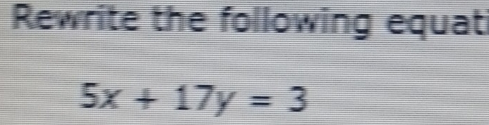 Rewrite the following equat
5x+17y=3