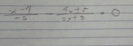  (x-4)/-2 - (4x+5)/2x+3 =0