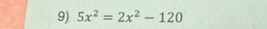 9). 5x^2=2x^2-120