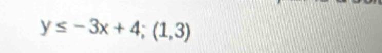 y≤ -3x+4; (1,3)