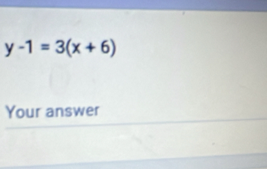 y-1=3(x+6)
Your answer