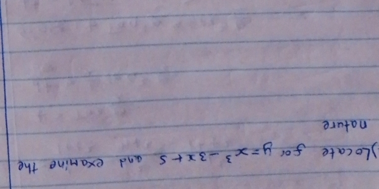 )ocate for y=x^3-3x+5 and examine the 
nature