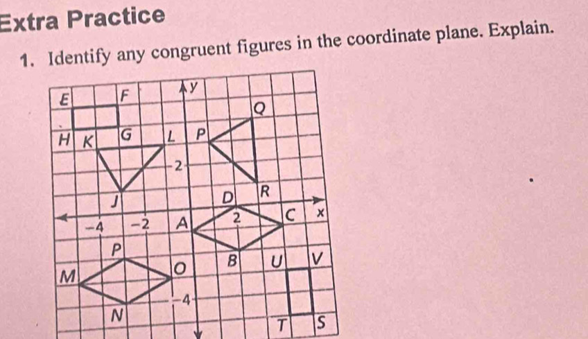 Extra Practice 
1. Identify any congruent figures in the coordinate plane. Explain.