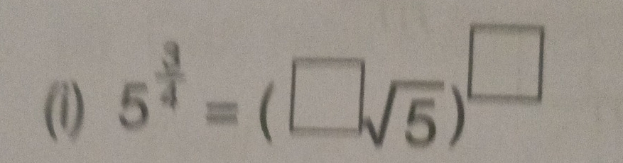 (1)
5^(frac 3)4=(□ sqrt(5))^□ 