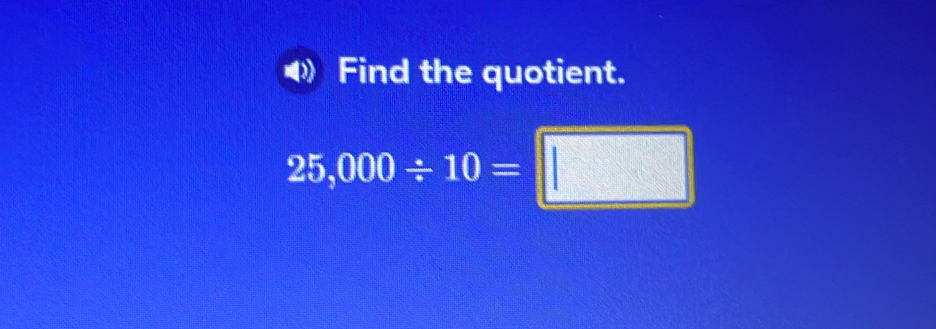 Find the quotient..
25,000/ 10=□