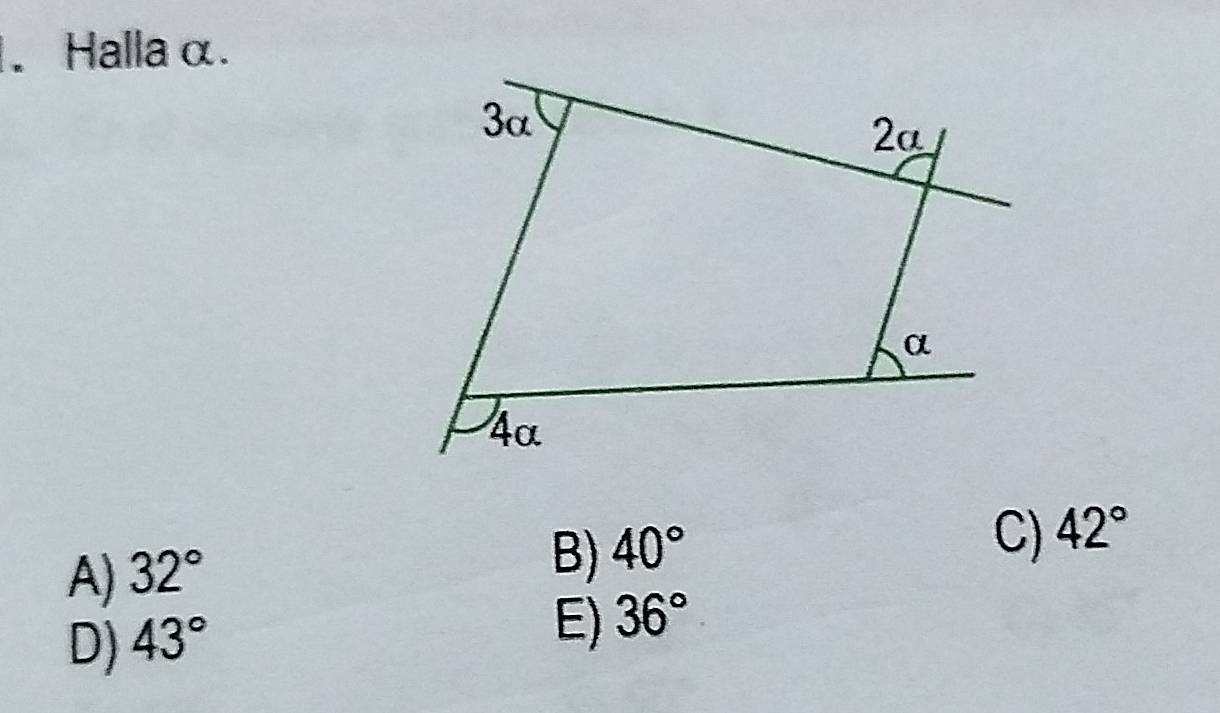 Halla α.
3α
2a
α
4α
A) 32°
B) 40°
C) 42°
D) 43°
E) 36°