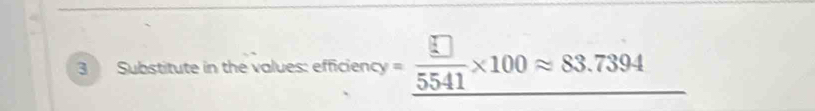 Substitute in the values: efficiency = □ /5541 * 100approx 83.7394