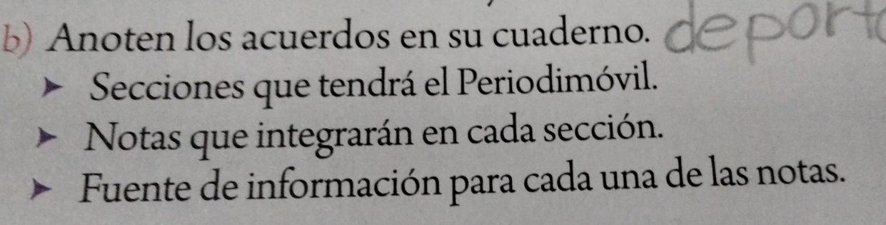 Anoten los acuerdos en su cuaderno. 
Secciones que tendrá el Periodimóvil. 
Notas que integrarán en cada sección. 
Fuente de información para cada una de las notas.