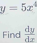 y=5x^4
Find  dy/dx 