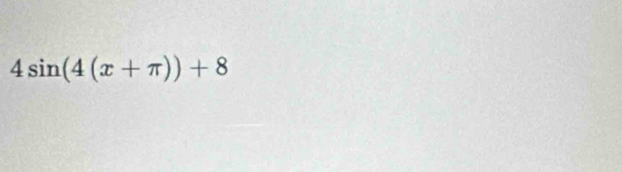 4sin (4(x+π ))+8