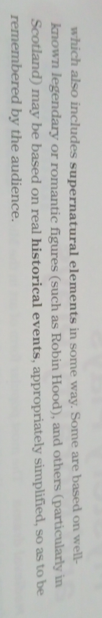which also includes supernatural elements in some way. Some are based on well- 
known legendary or romantic figures (such as Robin Hood), and others (particularly in 
Scotland) may be based on real historical events, appropriately simplified, so as to be 
remembered by the audience.