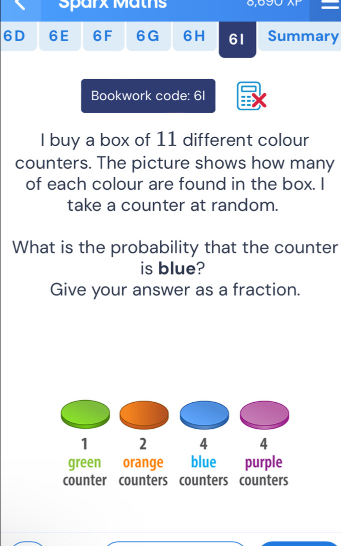 Sparx Maths o,
6D 6E 6F 6G 6H 61 Summary
Bookwork code: 6I
I buy a box of 11 different colour
counters. The picture shows how many
of each colour are found in the box. I
take a counter at random.
What is the probability that the counter
is blue?
Give your answer as a fraction.
1 2 4 4
green orange blue purple
counter counters counters counters