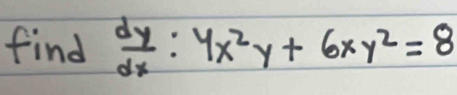 find  dy/dx :4x^2y+6xy^2=8