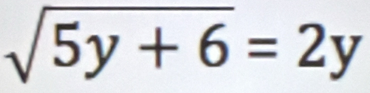 sqrt(5y+6)=2y