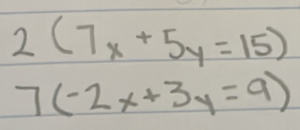 2(7x+5y=15)
7(-2x+3y=9)