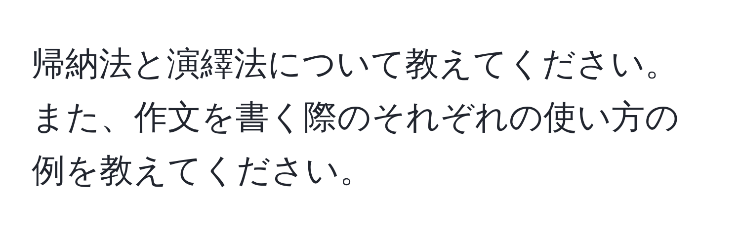 帰納法と演繹法について教えてください。また、作文を書く際のそれぞれの使い方の例を教えてください。