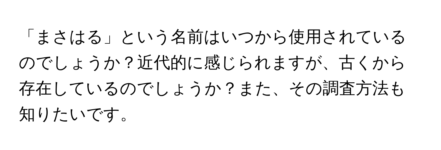 「まさはる」という名前はいつから使用されているのでしょうか？近代的に感じられますが、古くから存在しているのでしょうか？また、その調査方法も知りたいです。