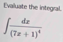 Evaluate the integral.
∈t frac dx(7x+1)^4