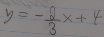 y=- 2/3 x+4