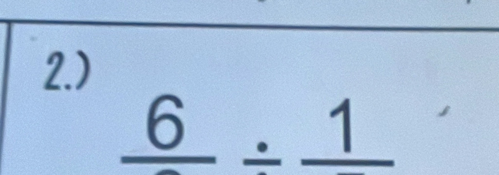 2.)
frac 6/ frac 1