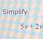 Simplify.
5v+2v