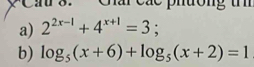 'Cầ 3. Chái các phường tí 
a) 2^(2x-1)+4^(x+1)=3; 
b) log _5(x+6)+log _5(x+2)=1