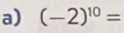 (-2)^10=