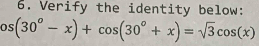 Verify the identity below:
os(30°-x)+cos (30°+x)=sqrt(3)cos (x)