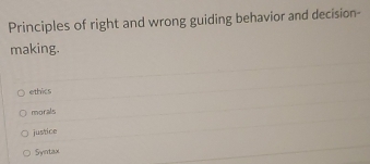 Principles of right and wrong guiding behavior and decision-
making.
ethics
morals
justice
Syntax