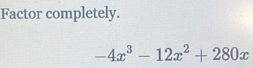 Factor completely.
-4x^3-12x^2+280x