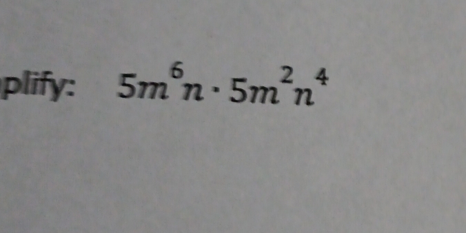 plify: 5m^6n· 5m^2n^4