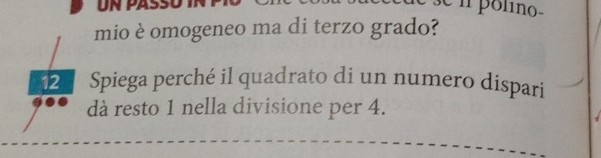 UN PASS n polino 
mio è omogeneo ma di terzo grado? 
2 Spiega perché il quadrato di un numero dispari 
dà resto 1 nella divisione per 4.