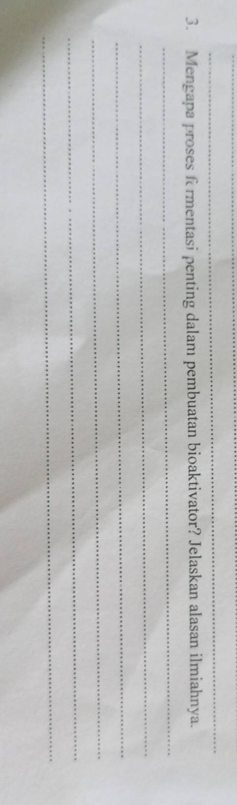 Mengapa proses f rmentasi penting dalam pembuatan bioaktivator? Jelaskan alasan ilmiahnya. 
_ 
_ 
_ 
_ 
_ 
_