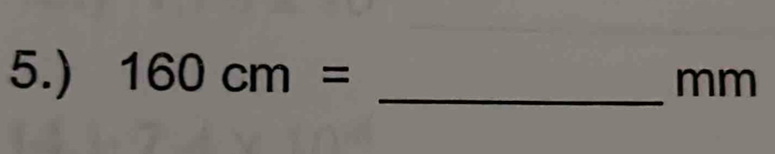 5.) 160cm= _
mm