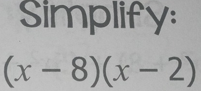 Simplify:
(x-8)(x-2)