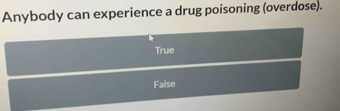 Anybody can experience a drug poisoning (overdose).
True
False