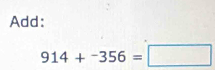 Add:
914+-356=□