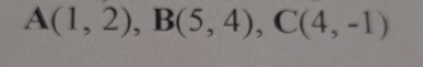 A(1,2), B(5,4), C(4,-1)