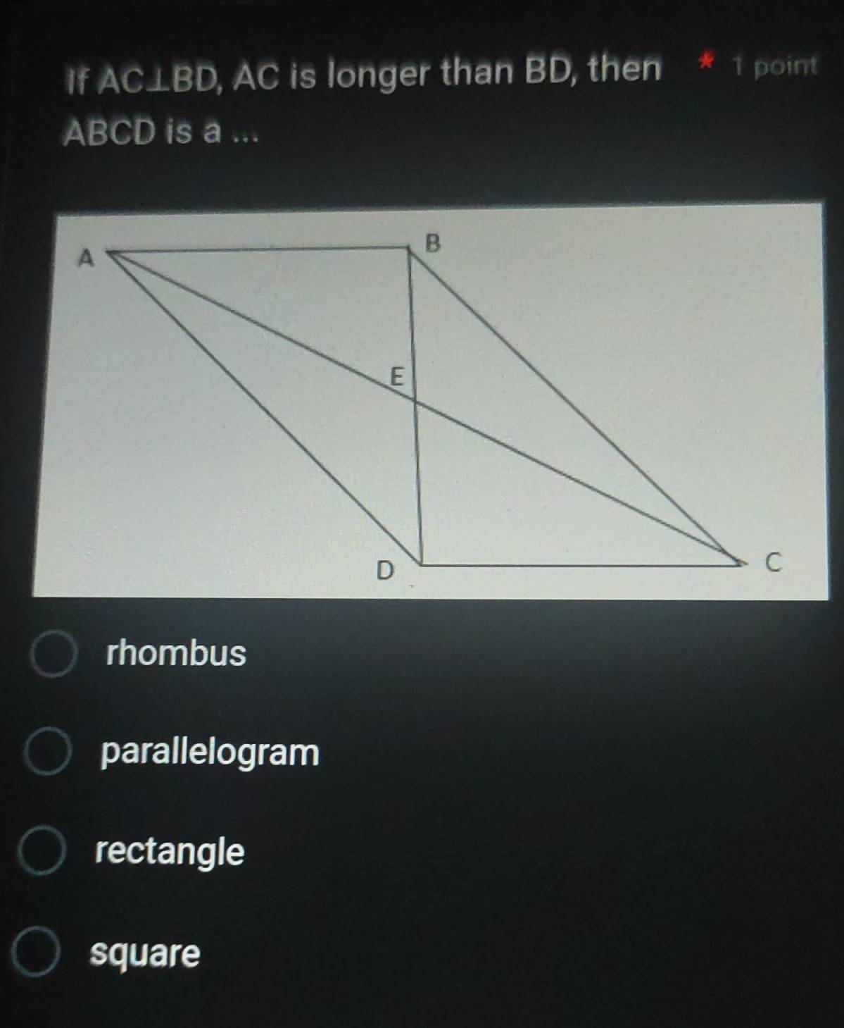 If P C⊥ BD , AC is longer than BD, then * 1 point
ABCD is a ...
rhombus
parallelogram
rectangle
square